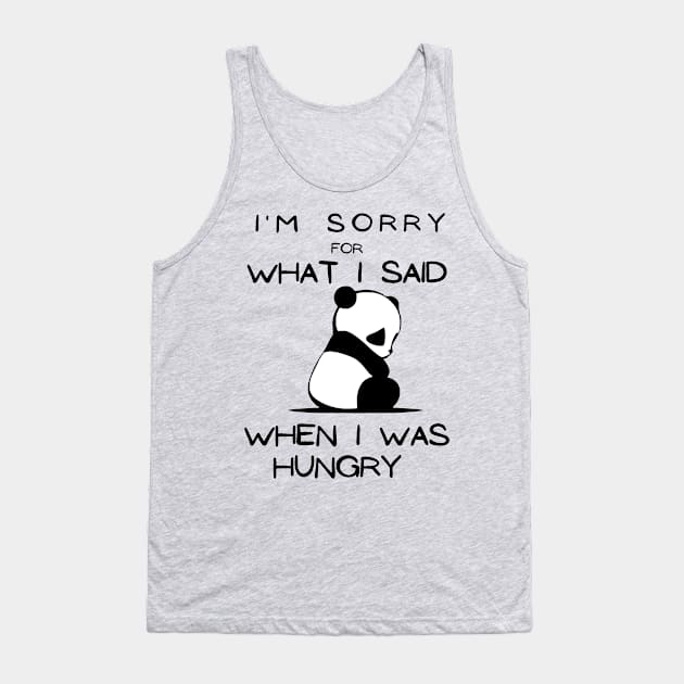 I'm sorry for what I said when I was hungry. Tank Top by Little Designer